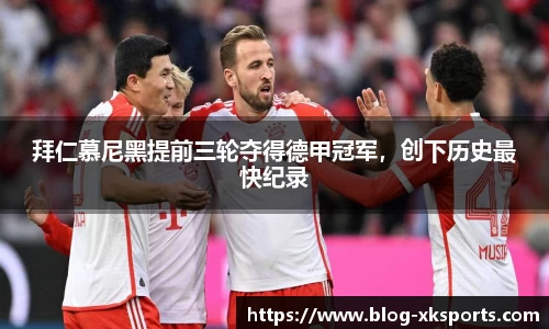 拜仁慕尼黑提前三轮夺得德甲冠军，创下历史最快纪录
